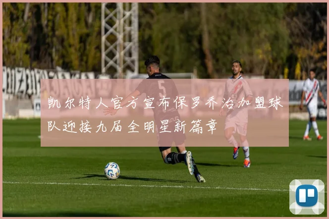 凯尔特人官方宣布保罗乔治加盟球队迎接九届全明星新篇章